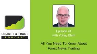 Desire To Trade Podcast 041: All You Need To Know About Forex News Trading - Yohay Elam