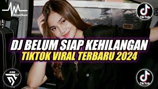 DJ BELUM SIAP KEHILANGAN REMIX FULL BASS  TIKTOK VIRAL TERBARU 2024