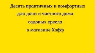 Десять практичных и комфортных садовых кресел для дачи и частного дома в интернет магазине Хофф