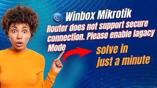 Router does not support secure connection please enable lagacy mode Mikrotik winbox