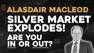 Alasdair Macleod: Silver Market Explodes! Are You IN or Are You OUT?