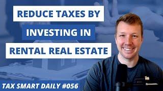 How Investing in Rental Real Estate Reduces Your Taxes [Tax Smart Daily 056]