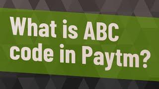 What is ABC code in Paytm?