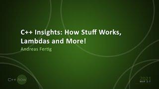 C++ Insights: How Stuff Works, Lambdas and More! - Andreas Fertig - [CppNow 2021]