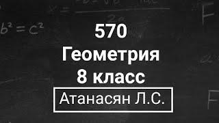 Геометрия | 8 класс | Атанасян Л.С. | Номер 570 | Подробный разбор