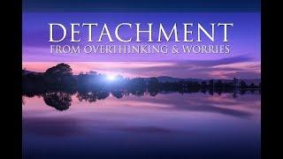 Detachment From Overthinking & Worries: A GUIDED MEDITATION  Deep Healing & Rejuvenating Energy