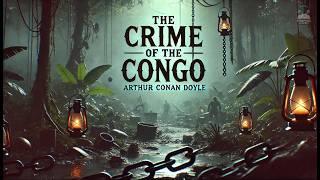 The Crime of the Congo  | Arthur Conan Doyle's Powerful Exposé