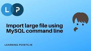 Import Large SQL File Using MySQL Command Line