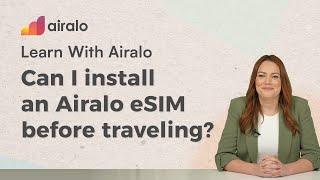 Can I install an Airalo eSIM before traveling? | Learn with Airalo