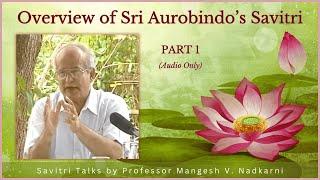 Prof. Mangesh Nadkarni: Savitri Overview  | 01. Sri Aurobindo’s Life and Savitri