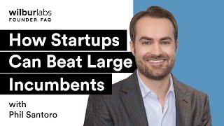 How Startups Can Beat Large Incumbents | Wilbur Labs Founder FAQ with Phil Santoro