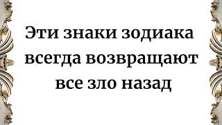 Эти знаки зодиака всегда возвращают все зло обратно.