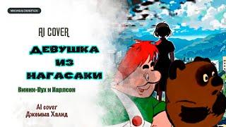 ВИННИ-ПУХ и КАРЛСОН - "ДЕВУШКА ИЗ НАГАСАКИ" (Джемма Халид) AI Cover 