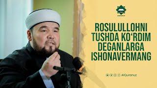 Rosulullohni tushda ko'rdim deganlarga ishonavermang