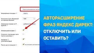 Авторасширение фраз Яндекс Директ: отключить или оставить?