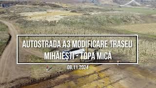 Autostrada A3 Nãdãșelu - Mihãiești | Modificare traseu Mihãiești - Topa Micã - 08.11.2024