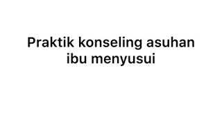 Praktik Konseling ibu menyusui Stikes jenderal AYani Cimahi_DeliantyPH_311119016