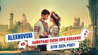 Пісні про кохання  Українські хіти 2024  ALEXNOVSKI