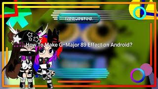 (Requested) How To Make G-Major 89 Effect on Android?