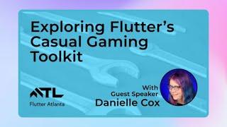 Guest Speaker: Danielle Cox "Exploring Flutter's Casual Gaming Toolkit"