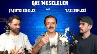 YAZ İTEMLERİ, ŞAŞIRTICI BİLGİLER, GÖKHAN TEVEK, GRİ MESELELER PODCAST #43