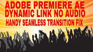 Adobe Premiere AE Dynamic Link  No Audio For Handy Seamless Transition Fix