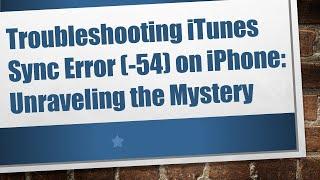 Troubleshooting iTunes Sync Error (-54) on iPhone: Unraveling the Mystery