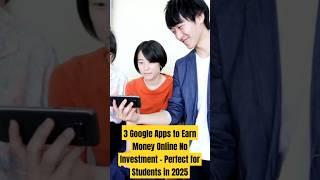 3 Google Apps to Earn Money Online No Investment – Perfect for Students in 2025