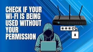 How to Check if Your Wi-Fi is Being Used Without Your Permission