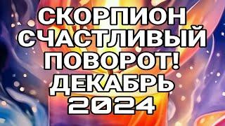 СКОРПИОН. СЧАСТЛИВЫЙ ПОВОРОТ! ПРОГНОЗ ДЕКАБРЬ 2024.