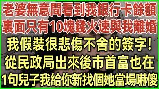 老婆無意間看到我銀行卡餘額！裏面只有10塊錢火速與我離婚！我假裝很悲傷不舍的簽字！從民政局出來後市首富也在！一句兒子我給你新找個她當場嚇傻！#落日溫情#幸福生活#為人處世#生活經驗#情感故事