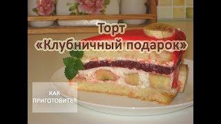 Как приготовить ТОРТ КЛУБНИЧНЫЙ ПОДАРОК