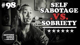 Self Sabotage .vs. Sobriety - Alcohol & Your Best Self - (Episode #98)