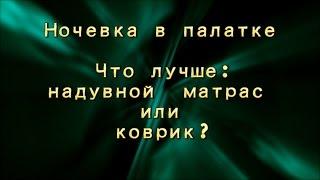 Ночевка в палатке. Что лучше:надувной матрас или коврик?