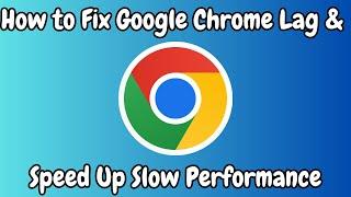 How to Fix Google Chrome Lag & Speed Up Slow Performance (2024 Update)