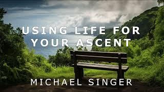 Michael Singer - Using Life for Your Ascent