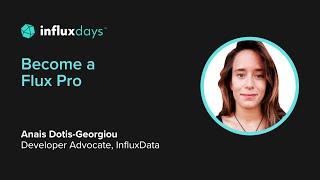 Anais Dotis-Georgiou [InfluxData] | Becoming a Flux Pro | InfluxDays 2022