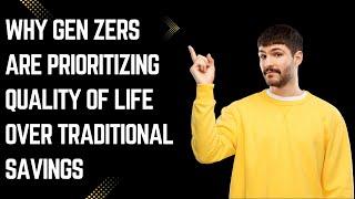 Why Gen Zers are Prioritizing Quality of Life Over Traditional Savings