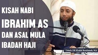 Kisah Nabi Ibrahim AS dan asal mula ibadah haji, Ustadz DR Khalid Basalamah, MA