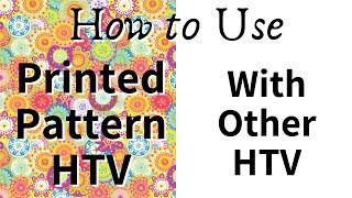 How To Use Printed Pattern HTV with Other HTV