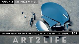 The Necessity of Vulnerability - Nicholas Wilton - The Art2Life Podcast Episode 109
