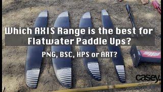 Which AXIS foil for Flatwater Paddle Ups | Comparison of PNG1150, BSC1120, HPS1050, ART1099 + bonus