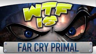 WTF Is... - Far Cry: Primal ?