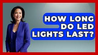 How Long Do LED Lights Last? - Home Investing Experts