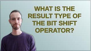 What is the result type of the bit shift operator?