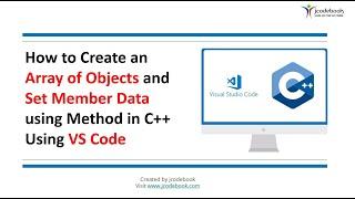 #8 How to Create an Array of Objects and Set Member Data using Method in C++ Using VS Code