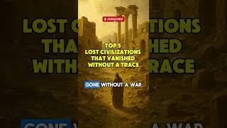 Top 5 Lost Civilizations That Vanished Without a Trace