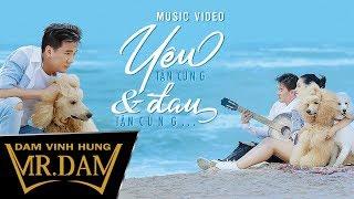 Yêu Tận Cùng Và Đau Tận Cùng | Đàm Vĩnh Hưng | Official Music Video