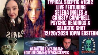 Live Psychic Readings & Galactic Chat - Selena Ingles & Christy Campbell - Typical Skeptic # 1682