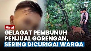 GERAK-GERIK MENJENGKELKAN Tersangka Pembuhuhan Gadis Penjual Gorengan, Sering Dicurigai Warga